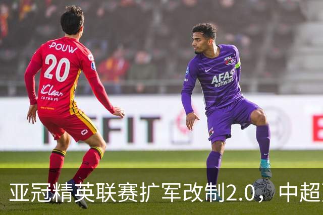亚冠精英联赛扩军改制2.0，中超更需全力以赴