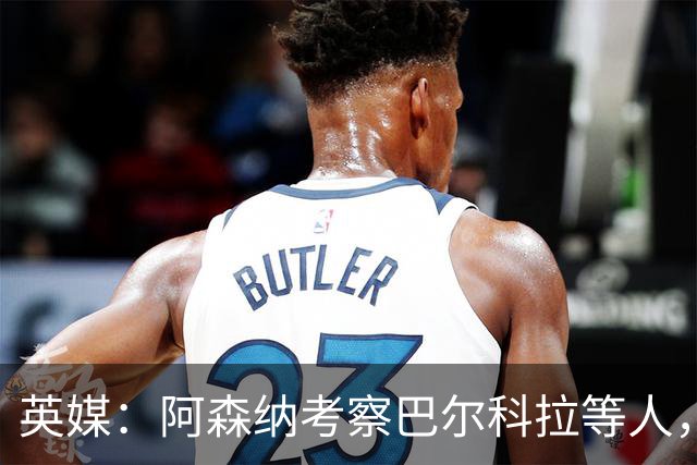 英媒：阿森纳考察巴尔科拉等人，对迪奥曼德的询价纯属试探性质